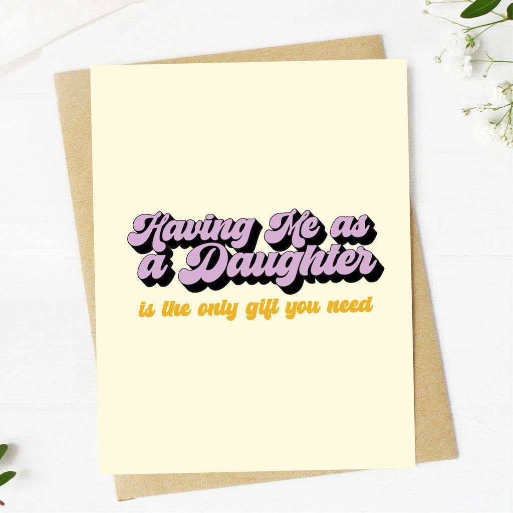 Having Me As A Daughter Is The Only Gift You Need Card