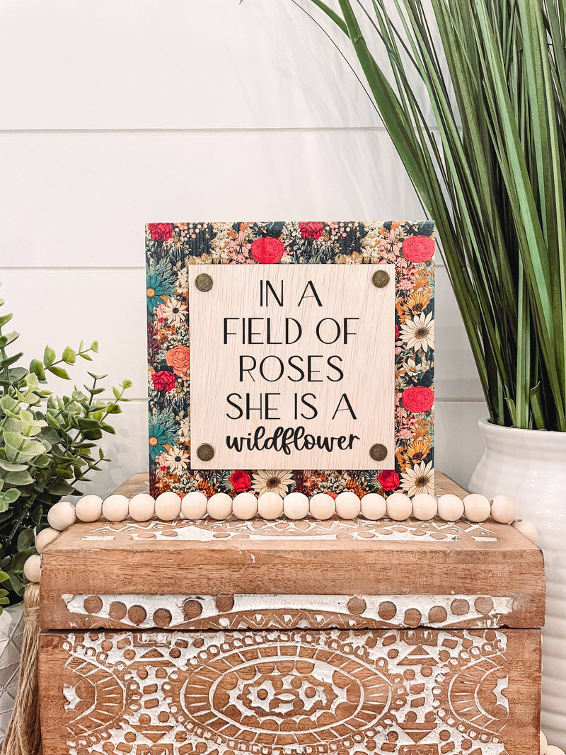 In a Field of Roses She is a Wildflower Wooden Sign – Chic Happens